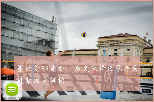 墨西哥vs南非:历史交锋记录与关键数据全解析