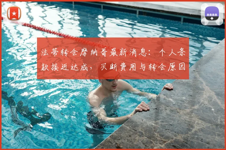 法蒂转会摩纳哥最新消息：个人条款接近达成，买断费用与转会原因深度解析